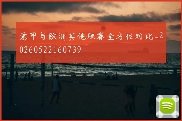 意甲与欧洲其他联赛全方位对比_20260522160739