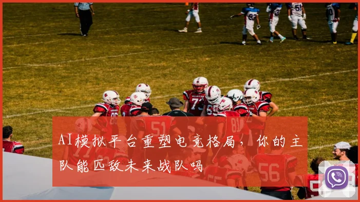 AI模拟平台重塑电竞格局，你的主队能匹敌未来战队吗