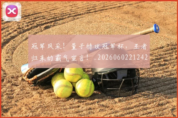 冠军风采！量子特攻冠军杯，王者归来的霸气宣言！_20260602212423_20260704172916