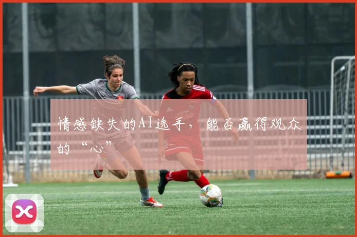情感缺失的AI选手，能否赢得观众的“心”